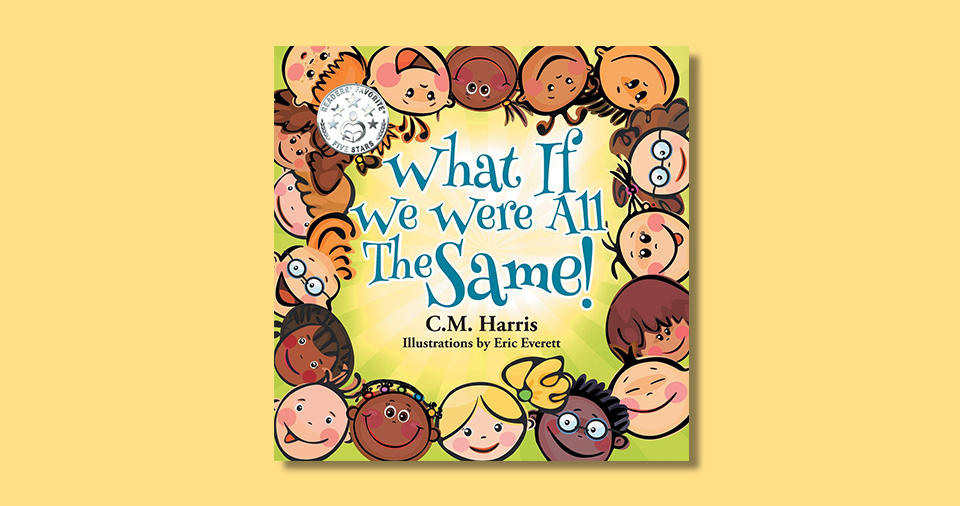 What If We Were All The Same! By C. M. Harris